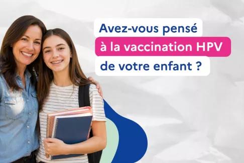 Avez-vous pensé à la vaccination HPV de votre enfant ?