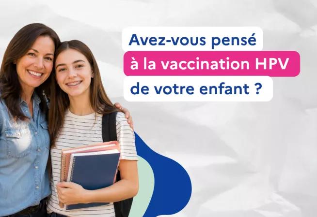 Avez-vous pensé à la vaccination HPV de votre enfant ?